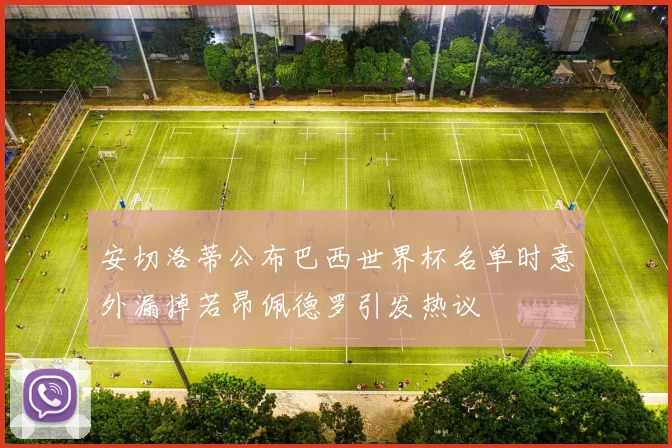 安切洛蒂公布巴西世界杯名单时意外漏掉若昂佩德罗引发热议