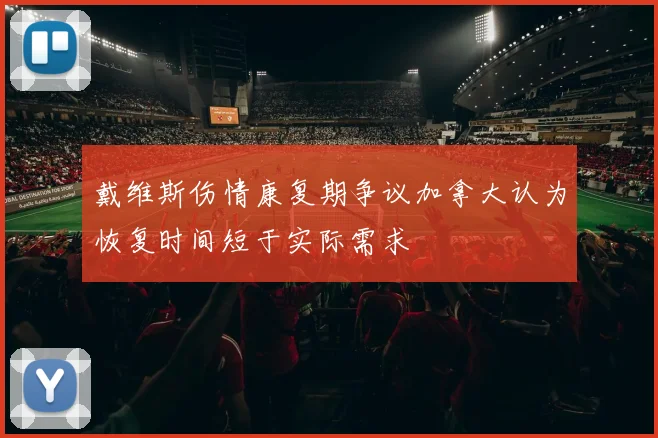 戴维斯伤情康复期争议加拿大认为恢复时间短于实际需求