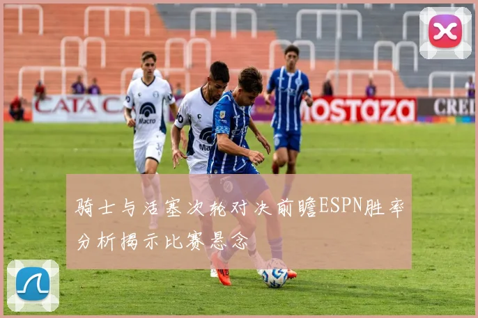 骑士与活塞次轮对决前瞻ESPN胜率分析揭示比赛悬念
